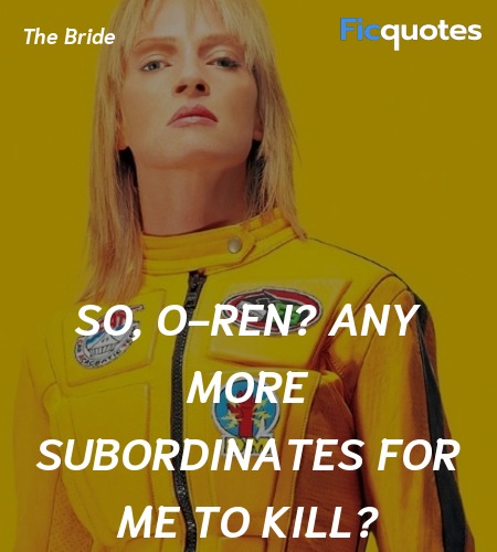 So, O-Ren? Any more subordinates for me to kill? image